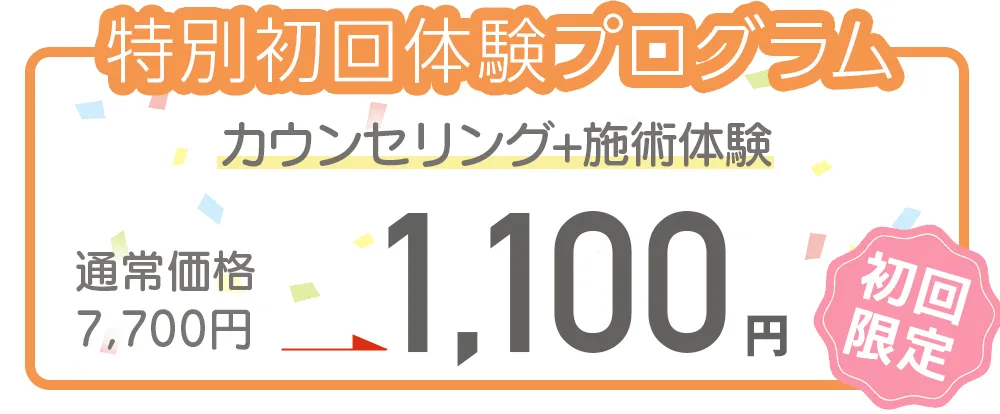 特別初回体験プログラム！カウンセリング+施術体験・通常価格7,700円を初回限定1,100円